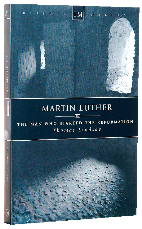History Makers: Martin Luther - the Man Who Started the Reformation (Historymakers Series)