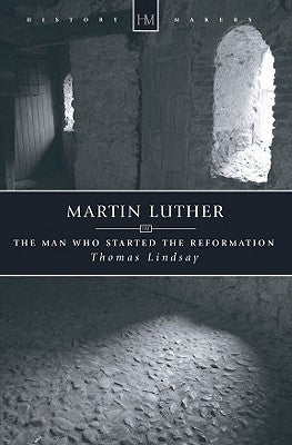 History Makers: Martin Luther - the Man Who Started the Reformation (Historymakers Series)