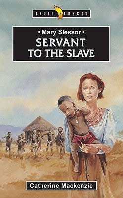 Mary Slessor - Servant to the Slave (Trail Blazers Series)