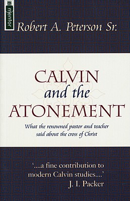 Calvin and the Atonement: What a Renowed Paster and Teacher Said About the Cross of Christ