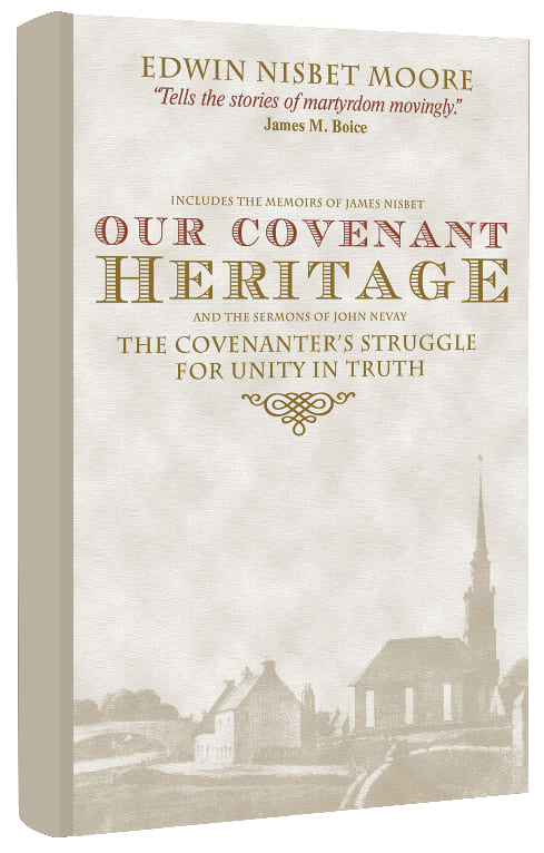 Our Covenant Heritage: The Covenanter's Struggle For Unity in Truth