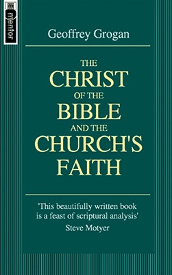 The Christ of the Bible & the Church's Faith (Mentor Series)