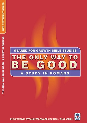 The Only Way to Be Good (Geared For Growth New Testament Series)