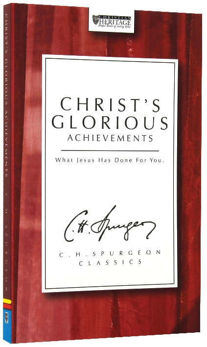 Christ's Glorious Achievements (7 Sermons) (Ch Spurgeon Signature Classics Series)