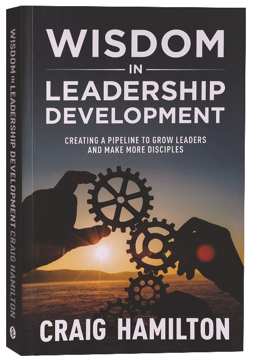Wisdom in Leadership Development: Creating a Pipeline to Grow Leaders and Make More Disciples