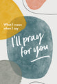What I Mean When I Say I'll Pray For You