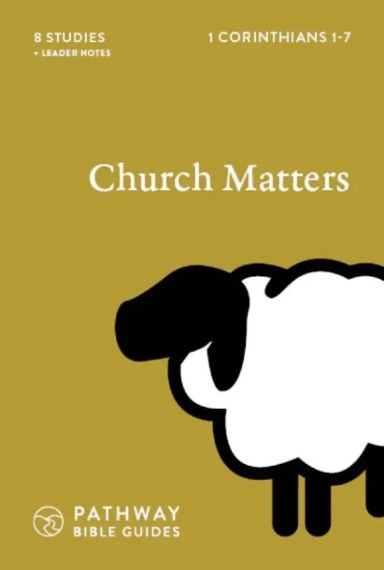 Church Matters: 1 Corinthians 1-7 (With Leader Notes) (Pathway Bible Guides Series)