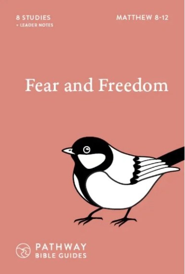 Fear and Freedom: Matthew 8-12 (With Leader Notes) (Pathway Bible Guides Series)