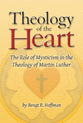 Theology of the Heart: The Role of Mysticism in the Theology of Martin Luther