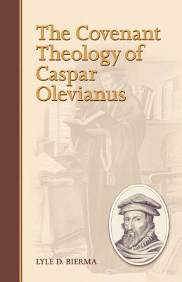 The Covenant Theology of Caspar Olevianus (Reformed Historical Theological Studies Series)