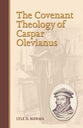 The Covenant Theology of Caspar Olevianus (Reformed Historical Theological Studies Series)