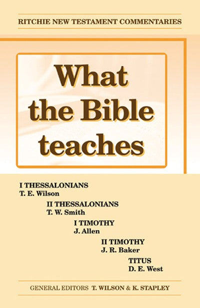 What the Bible Teaches #03: 1&2 Thessalonians, 1&2 Timothy, and Titus (#03 in Ritchie New Testament Commentaries Series)
