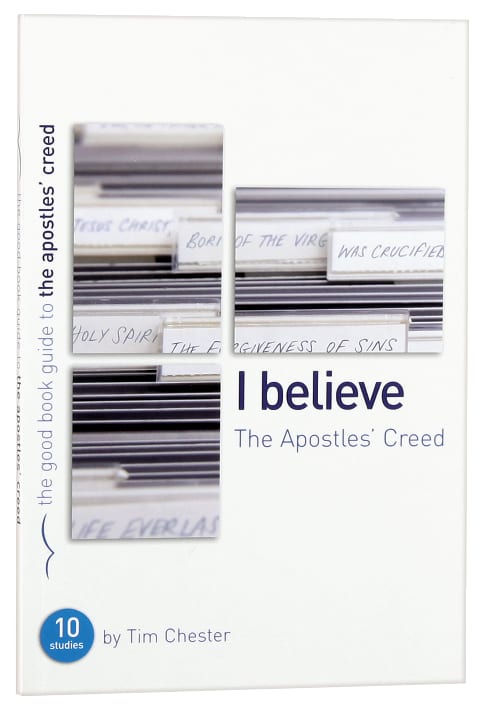 I Believe: The Apostles' Creed (Good Book Guides Series)