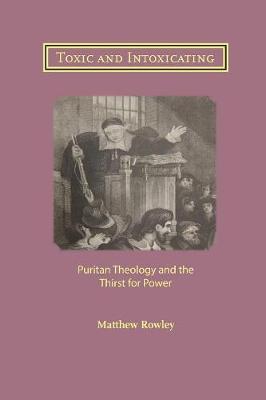Toxic and Intoxicating: Puritan Theology and the Thirst For Power