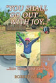 "You Shall Go Out With Joy..."
