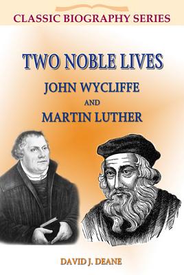 Two Noble Lives: John Wycliffe and Martin Luther (Classic Biography Series)