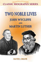 Two Noble Lives: John Wycliffe and Martin Luther (Classic Biography Series)