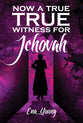 Now a True Witness For Jehovah