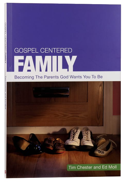 Gospel Centered Family: Becoming the Parents God Wants You to Be