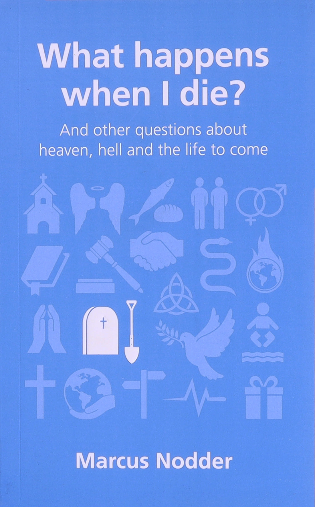 What Happens When I Die?: And Other Questions About Heaven, Hell and the Afterlife (Questions Christian Ask Series)