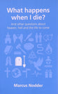 What Happens When I Die?: And Other Questions About Heaven, Hell and the Afterlife (Questions Christian Ask Series)