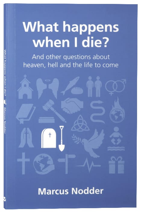 What Happens When I Die?: And Other Questions About Heaven, Hell and the Afterlife (Questions Christian Ask Series)