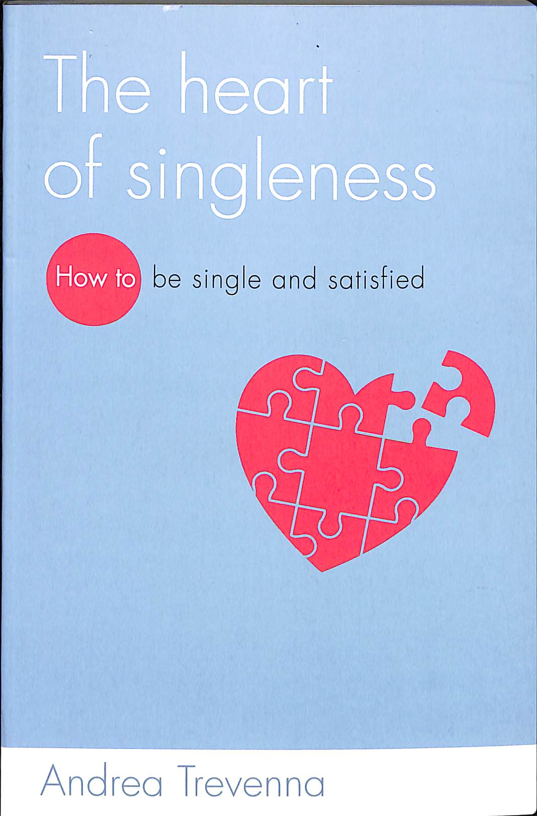 The Heart of Singleness: How to Be Single and Satisfied