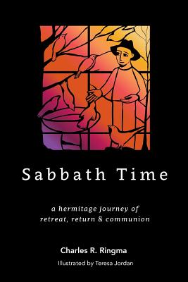 Sabbath Time: A Hermitage Journey of Retreat, Return & Communion