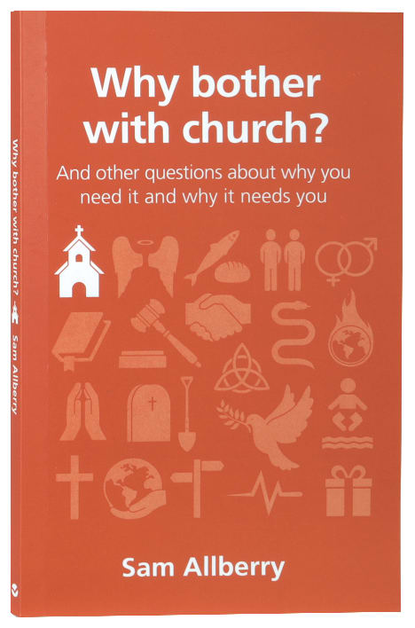 Why Bother With Church?: And Other Questions About Why You Need It and Why It Needs You (Questions Christian Ask Series)