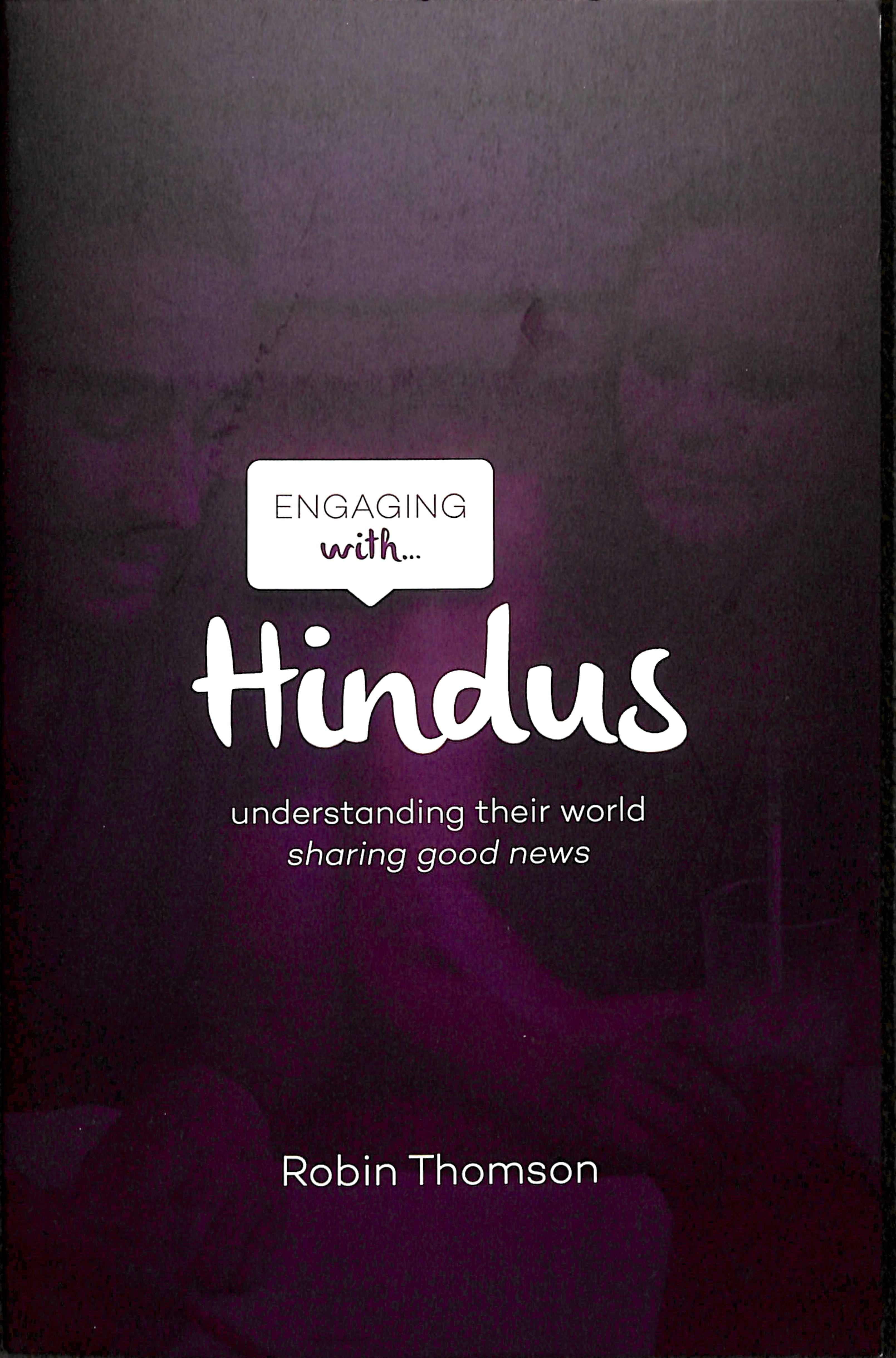 Engaging With Hindus: Understanding Their World; Sharing the Good News