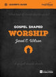 Gospel Shaped Worship (Leader's Guide)