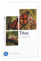 Titus - the Good Life (Good Book Guides Series)