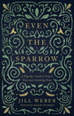 Even the Sparrow: A Pilgrim's Guide to Prayer, Trust and Following the Leader