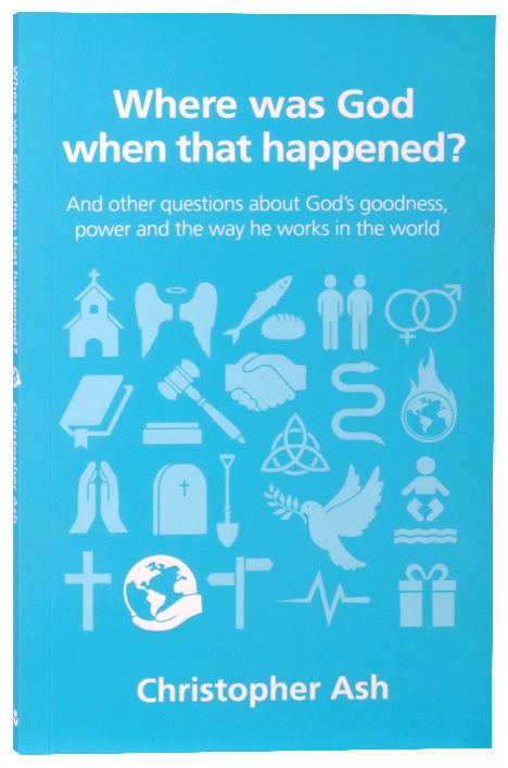 Where Was God When That Happened? (Questions Christian Ask Series)