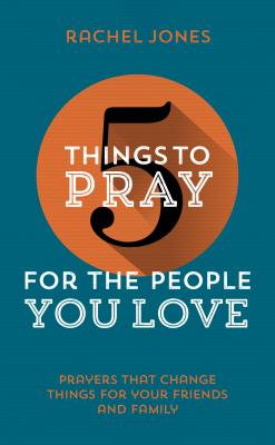 For the People You Love (5 Things To Pray Series)