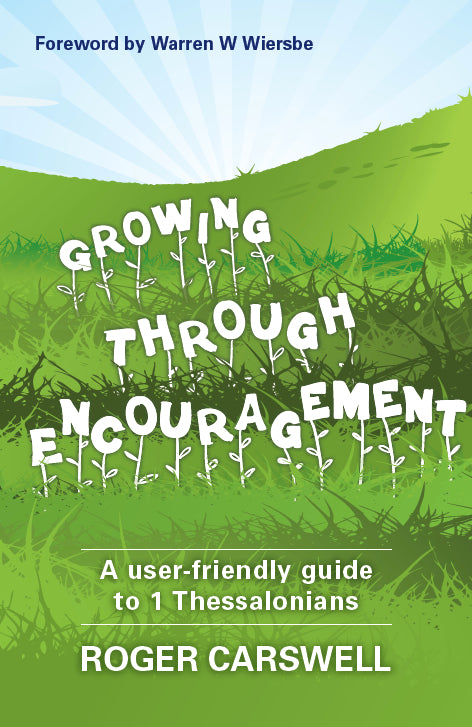 Growing Through Encouragement: A User-Friendly Guide to 1 Thessalonians