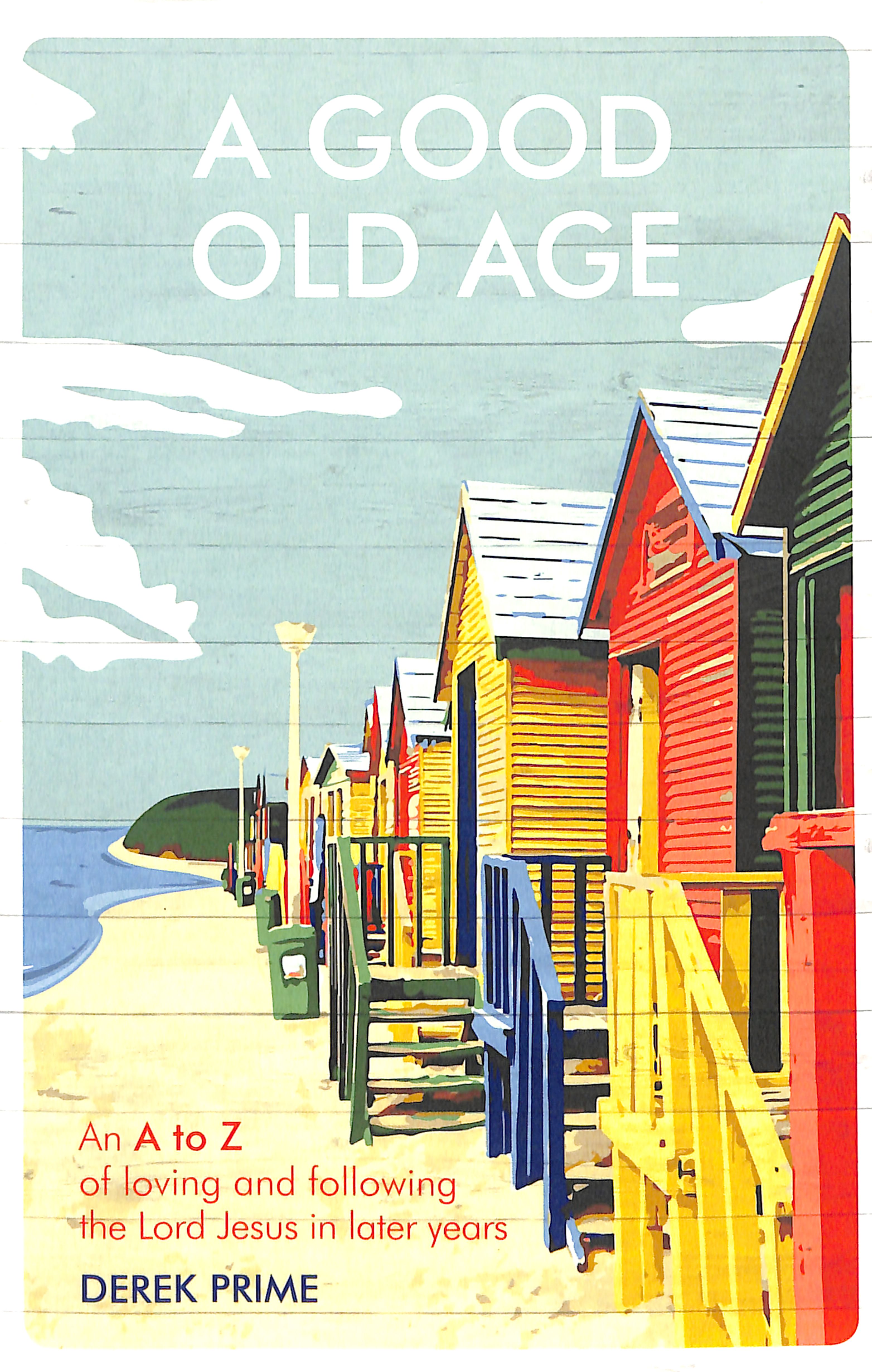 A Good Old Age: An a to Z of Loving and Following the Lord Jesus in Later Years