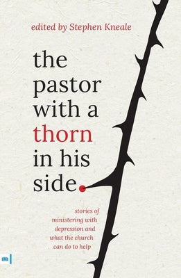 The Pastor With a Thorn in His Side: Stories of Ministering With Depression and What the Church Can Do to Help