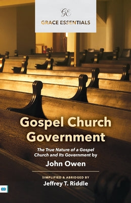 Gospel Church Government (Grace Essentials Series) Abridged