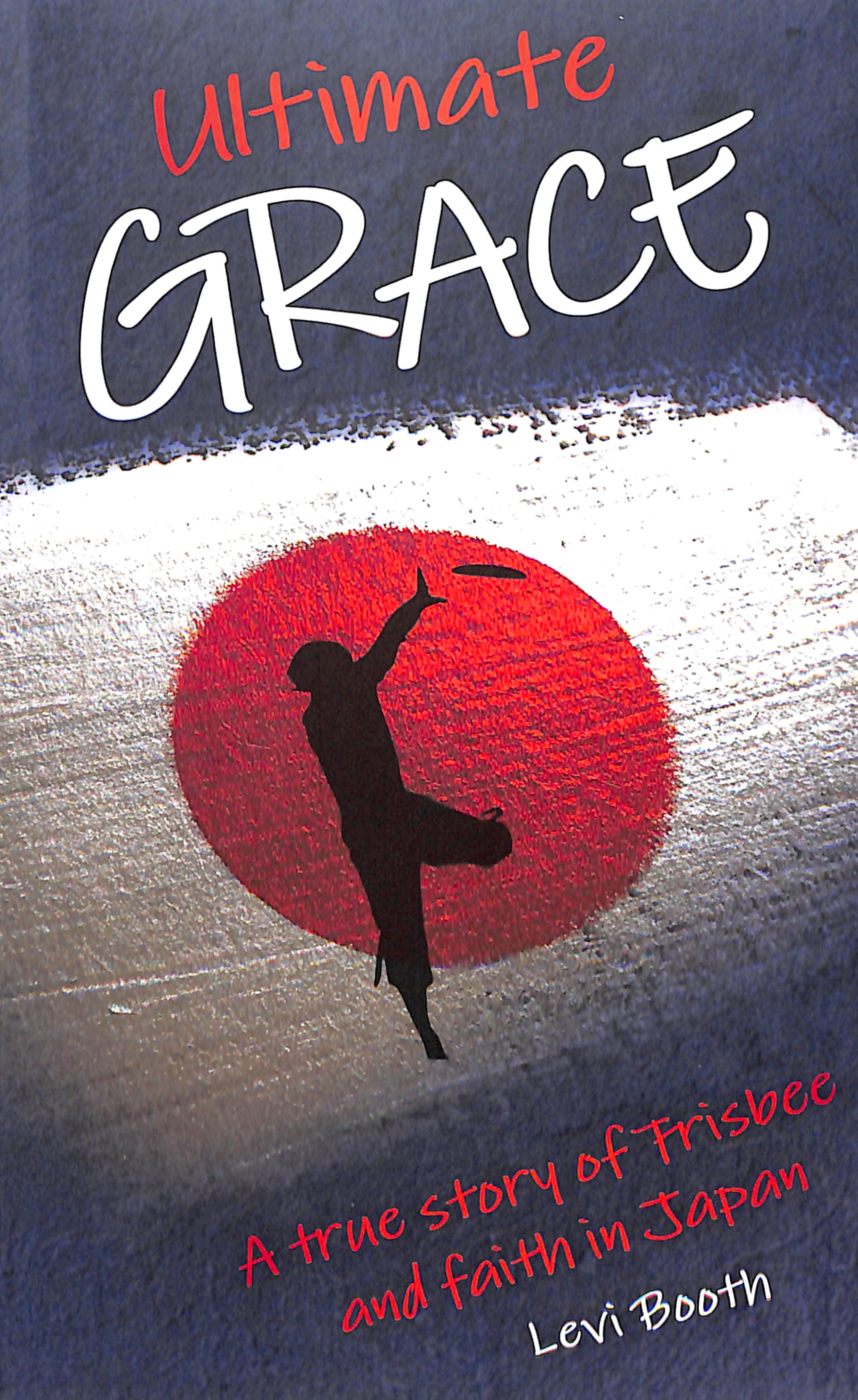 Ultimate Grace: A True Story of Frisbee and Faith in Japan