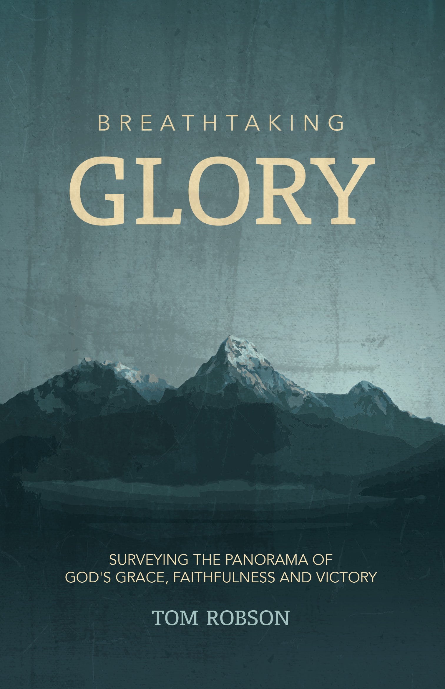 Breathtaking Glory: Surveying the Panorama of God's Grace, Faithfulness and Victory