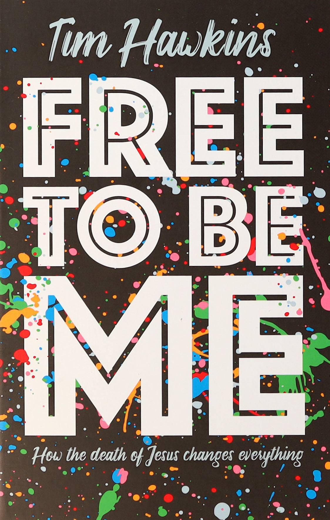 Free to Be Me: How the Death of Jesus Changes Everything
