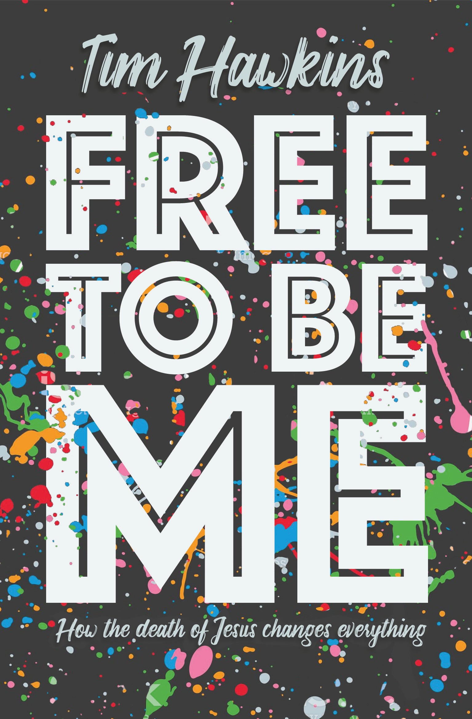 Free to Be Me: How the Death of Jesus Changes Everything