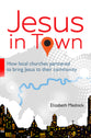 Jesus in Town: How a Vision For a United Church Transformed a Borough, and How It Could Change Yours