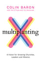 Multiplanting: A Vision For Growing Churches, Leaders and Mission