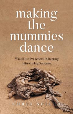 Making the Mummies Dance: Would-Be Preachers Delivering Life-Giving Sermons