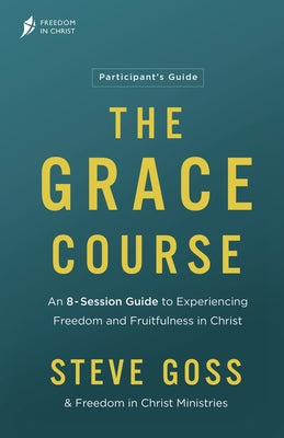 The Grace Course (Participant Guide, Freedom In Christ Course Series)
