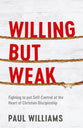 Willing But Weak: Fighting to Put Self-Control At the Heart of Christian Discipleship
