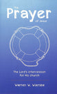 The Prayer of Jesus: The Lord's Intercession For His Church