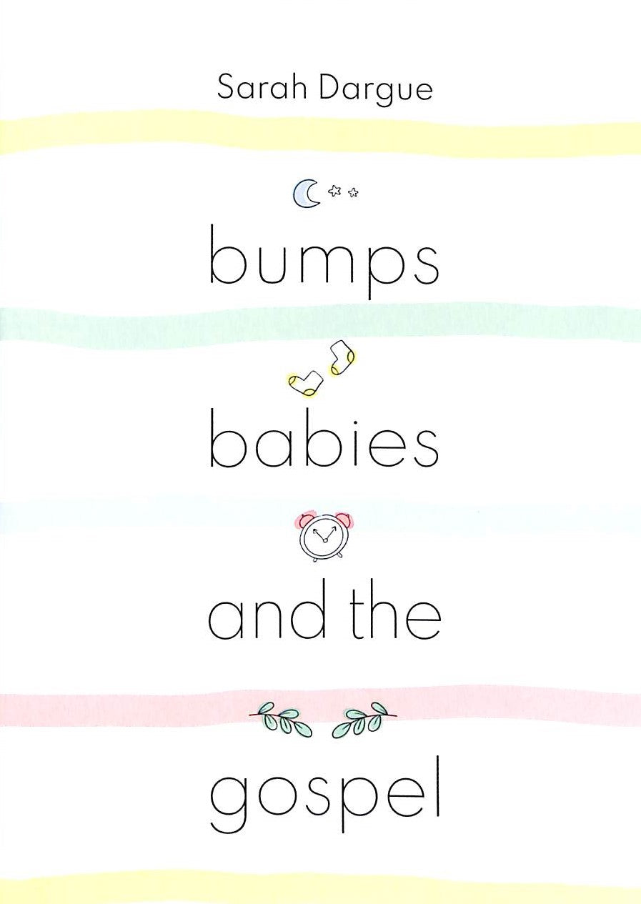 Bumps, Babies and the Gospel: Preparing Your Heart For Parenting